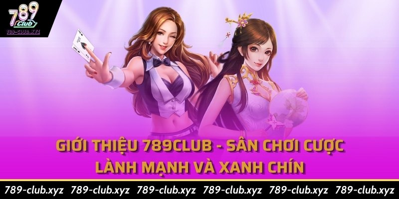 Giới thiệu 789Club - Sân chơi cược lành mạnh và xanh chín