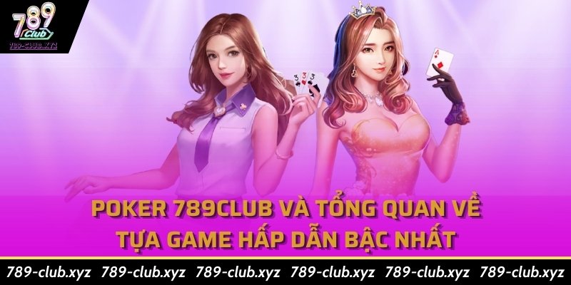 Poker 789club và tổng quan về tựa game hấp dẫn bậc nhất 