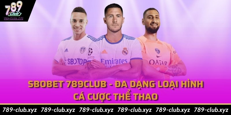 SBOBET 789Club - Đa Dạng Loại Hình Cá Cược Thể Thao