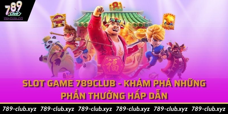 Slot game 789Club - Khám phá những phần thưởng hấp dẫn