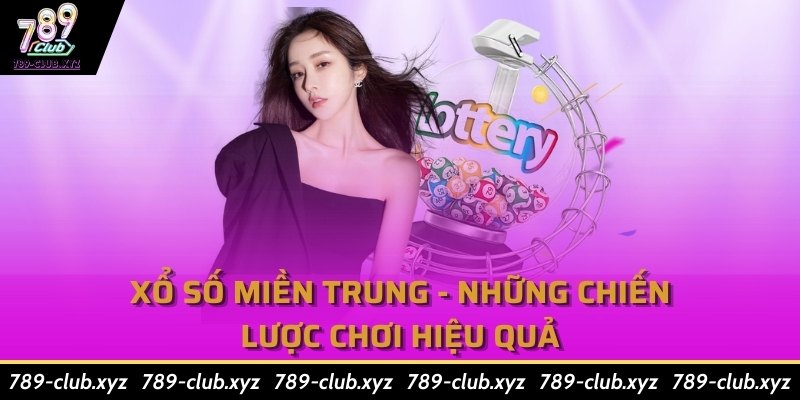 Xổ Số Miền Trung - Những Chiến Lược Chơi Hiệu Quả